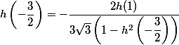 h\left(-\dfrac{3}{2}\right) = -\dfrac{2h(1)}{3\sqrt{3}\left(1 - h^2\left(-\dfrac{3}{2}\right)\right)}